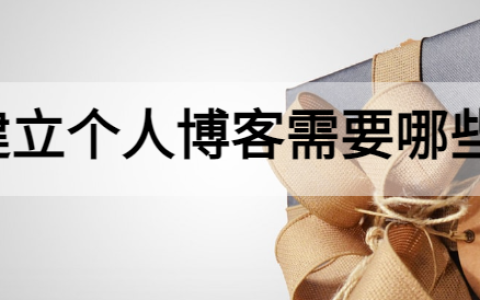 建立个人博客需要哪些（建立个人博客的步骤）